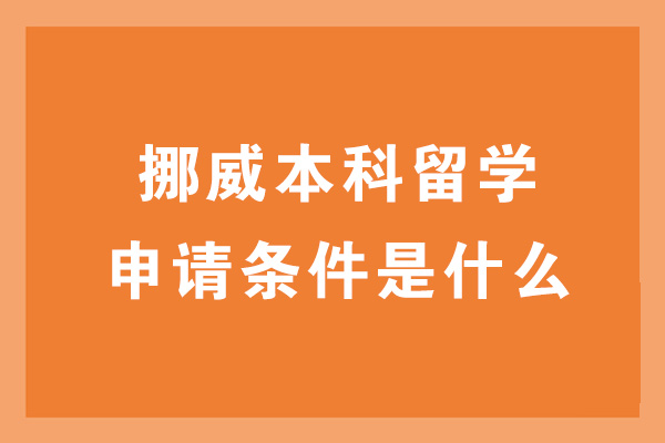 南昌挪威本科留学申请条件是什么