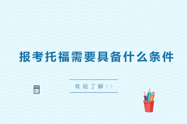 佛山报考托福需要具备什么条件