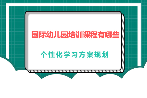 广州学历教育-广州国际幼儿园培训课程有哪些