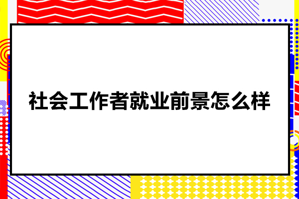社会工作者前景怎么样