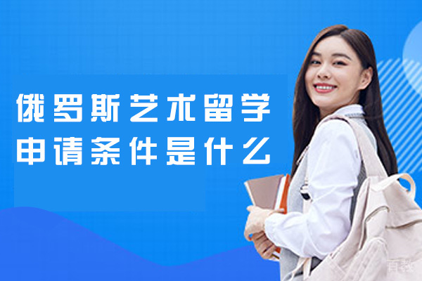 郑州俄罗斯艺术留学申请条件是什么-难不难