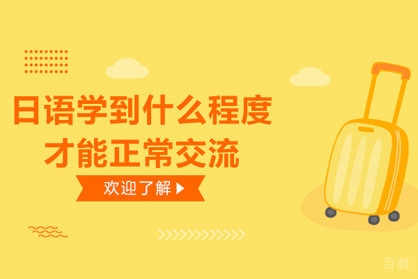 日语学到什么程度才能正常交流