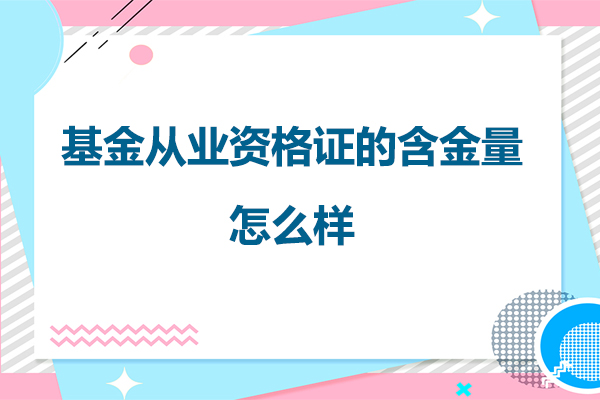 佛山基金从业资格证的含金量怎么样
