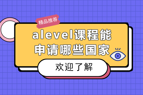 alevel課程能申請(qǐng)哪些國(guó)家