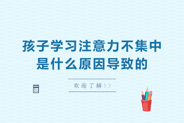 孩子学习注意力不集中是什么原因导致的