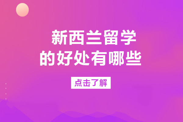 长沙-长沙新西兰留学好处有哪些