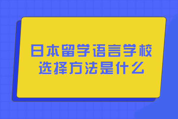 西安日本留學語言學校選擇方法是什么-如何選擇