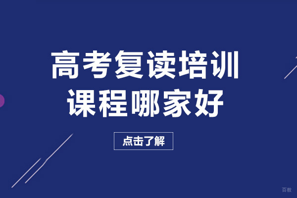 高考复读培训课程哪家好-高考复读培训有用吗