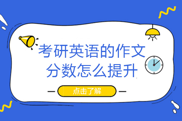 成都考研英語的作文分?jǐn)?shù)怎么提升-考研英語作文怎么練