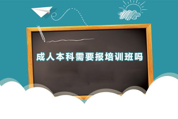 广州成人高考-广州成人本科需要报培训班吗-广州成人本科报考条件是什么