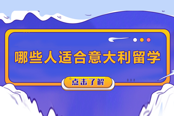 天津国际留学-哪些人适合意大利留学-意大利留学适合哪类学生