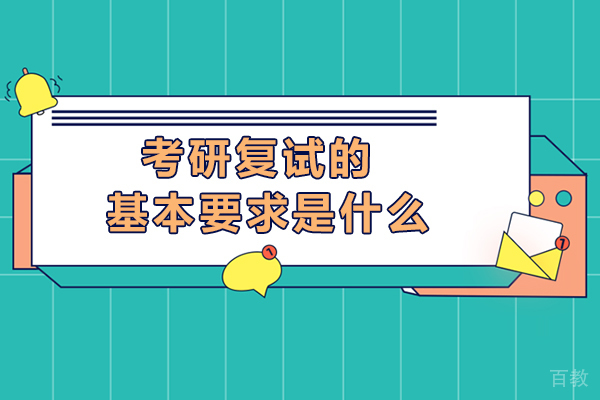 考研复试的基本要求是什么-考研复试的基本要求有哪些