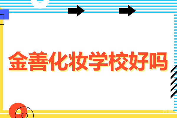 深圳金善化妆学校好吗-深圳金善化妆学校怎么样