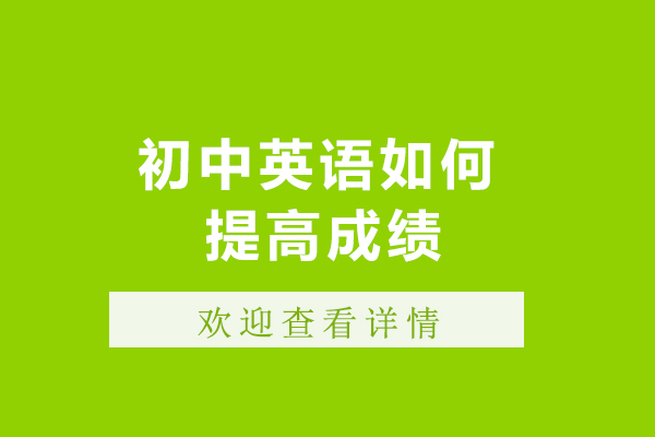 初中英語(yǔ)如何提高成績(jī)-初中英語(yǔ)提高成績(jī)的方法