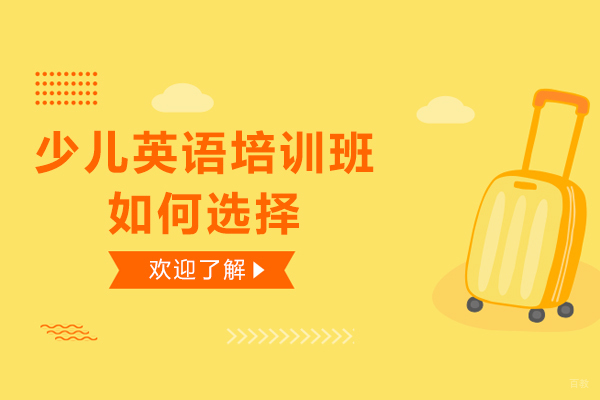 少儿英语培训班如何选择-儿童英语培训机构该怎么选择