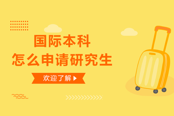 南宁国际本科怎么申请研究生-需要什么条件