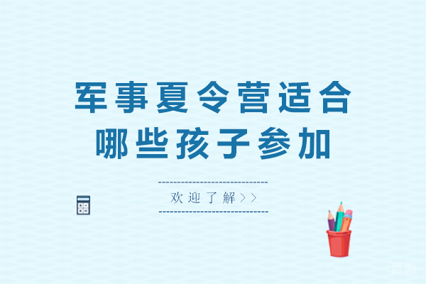 军事夏令营适合哪些孩子参加-什么样的孩子适合参加军事夏令营