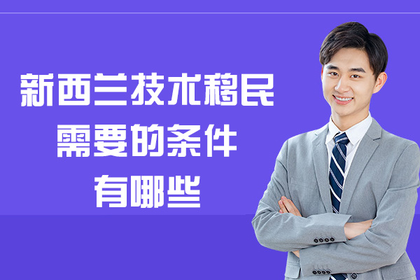 新西兰技术移民需要的条件有哪些-需要多少钱费用