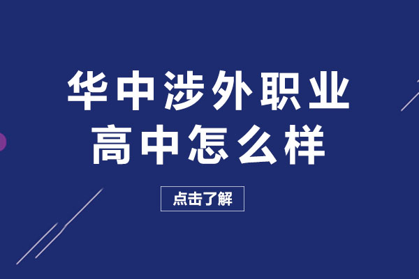 华中涉外职业高中怎么样-好不好
