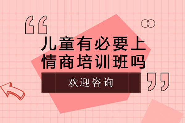 南宁情商培训-南宁儿童有必要上情商培训班吗-上情商培训班有什么优势