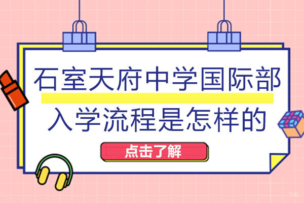 成都石室天府中学国际部入学流程是怎样的-学校靠谱吗