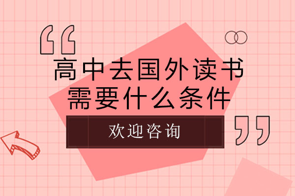 长沙高中去国外读书需要什么条件-高中生如何出国留学