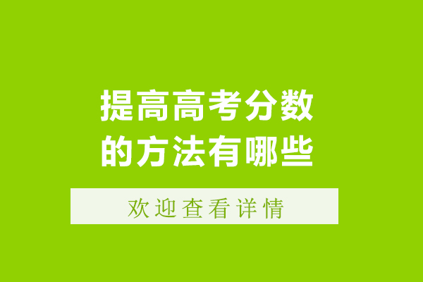 提高高考分?jǐn)?shù)的方法有哪些-提高高考分?jǐn)?shù)的方法是什么