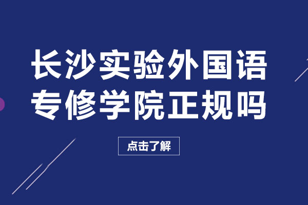 長沙實驗外國語專修學(xué)院正規(guī)嗎-長沙實驗外國語專修學(xué)院怎么樣