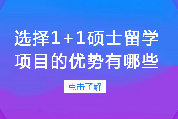 長沙選擇1+1碩士留學(xué)項(xiàng)目的優(yōu)勢有哪些-碩士預(yù)科1+1項(xiàng)目有哪些優(yōu)勢