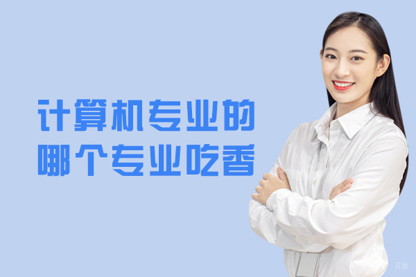 计算机专业的哪个专业吃香-哪个大学好