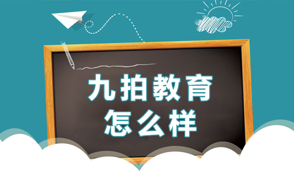 天津九拍教育怎么样-天津九拍教育好不好