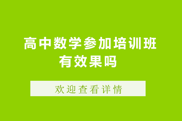 深圳高中數(shù)學參加培訓班有效果嗎-高中數(shù)學參加培訓班有用嗎