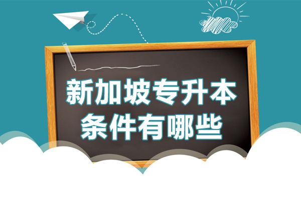 新加坡專升本條件有哪些-新加坡專升本申請要求是什么