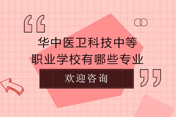 長沙華中醫(yī)衛(wèi)科技中等職業(yè)學校有哪些專業(yè)-哪些專業(yè)比較好