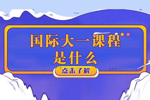 什么是国际大一课程-有什么优势