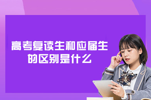 高考复读生和应届生的区别是什么-高考复读有意义吗