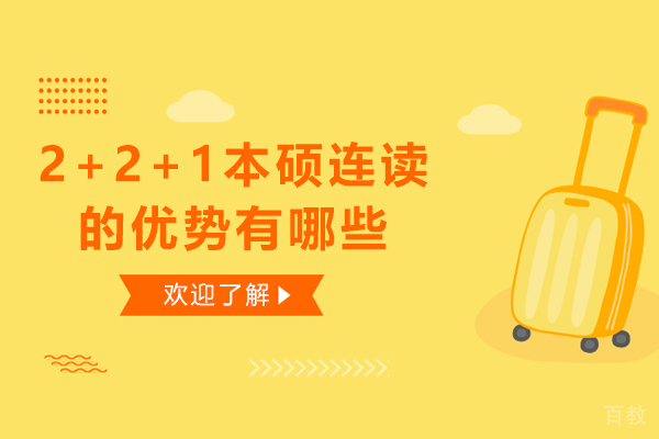 2+2+1本硕连读的优势有哪些-2+2+1本硕连读项目怎么样