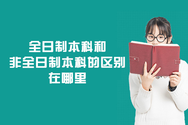 全日制本科和非全日制本科的区别在哪里-哪个好
