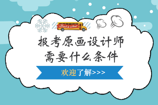 报考原画设计师需要什么条件-原画设计师怎么考