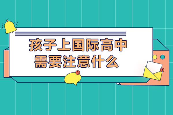 孩子上国际高中需要注意什么-孩子高中上国际学校好吗