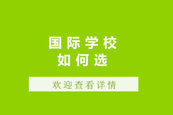 上海國際學校如何選-選擇國際學校注意什么