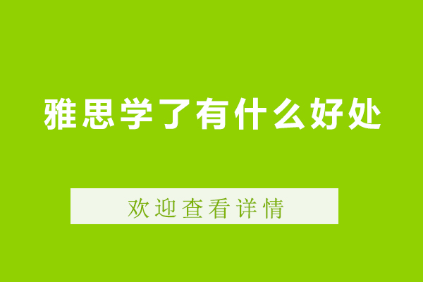 雅思学了有什么好处-雅思有什么好处嘛