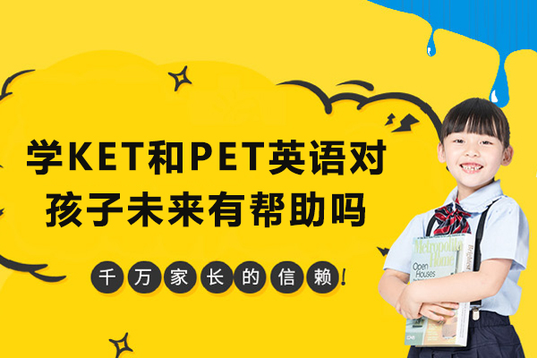 学KET和PET英语对孩子未来有帮助吗-孩子学习KET和PET有什么用