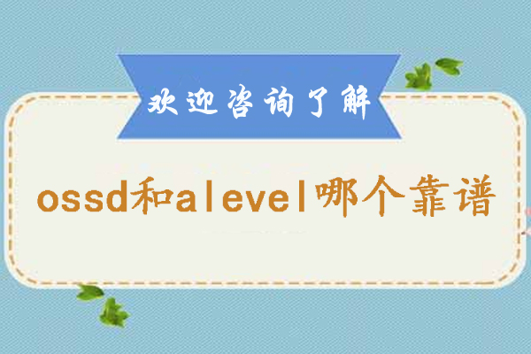 ossd和alevel哪个靠谱-Alevel和ossd到底该如何选择