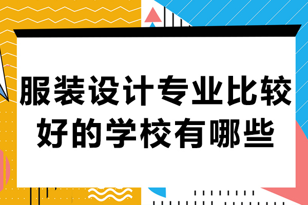 长沙服装设计-长沙服装设计专业比较好的学校有哪些-服装设计专业的学校排名