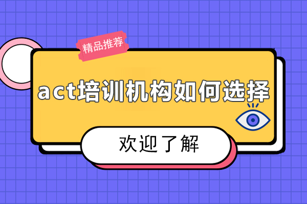 广州act培训机构如何选择-广州act培训机构哪家好