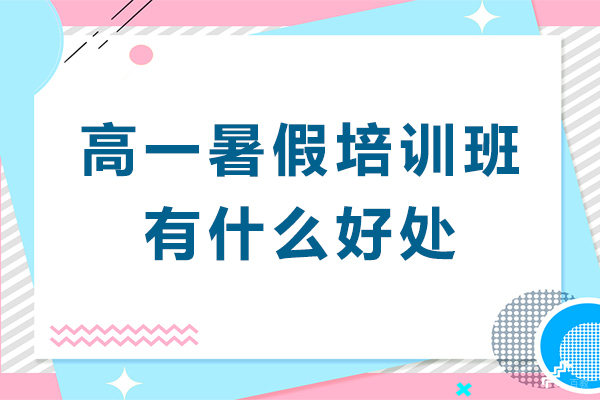 深圳高一暑假培训班有什么好处-高一暑假培训班有必要吗