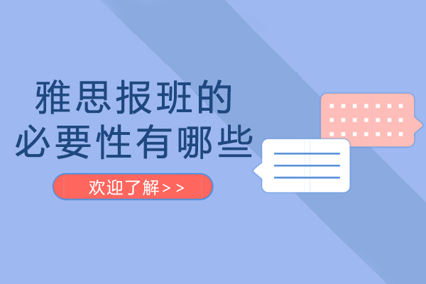 雅思报班的必要性有哪些-雅思报班的必要性是什么