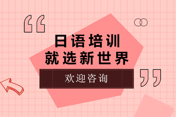 上海日語(yǔ)培訓(xùn)就選新世界-上海日語(yǔ)培訓(xùn)機(jī)構(gòu)哪家好