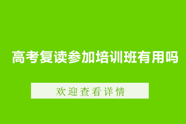 高考復(fù)讀參加培訓(xùn)班有用嗎